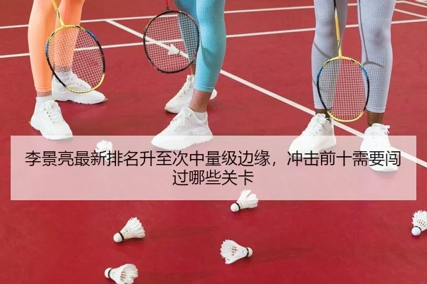 李景亮最新排名升至次中量级边缘，冲击前十需要闯过哪些关卡